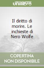 Il diritto di morire. Le inchieste di Nero Wolfe libro