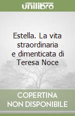 Estella. La vita straordinaria e dimenticata di Teresa Noce libro