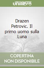 Drazen Petrovic. Il primo uomo sulla Luna libro