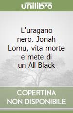 L'uragano nero. Jonah Lomu, vita morte e mete di un All Black libro