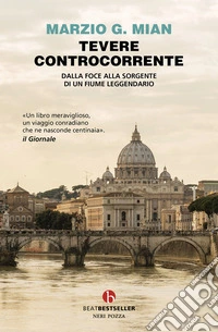 Tevere controcorrente. Dalla foce alla sorgente di un fiume leggendario libro