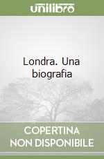 Londra. Una biografia