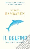 Il delfino. Storia di un sognatore libro di Bambarén Sergio