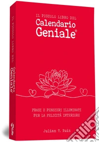 Il piccolo libro del Calendario Geniale. Frasi e pensieri illuminati per la felicità interiore libro