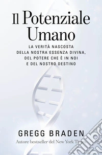 Il potenziale umano. La verità nascosta della nostra essenza divina, del potere che è in noi e del nostro destino libro