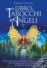 Il libro dei tarocchi degli angeli. Guida completa con nuovi schemi di lettura per l'interpretazione di simboli, messaggi e risposte libro