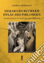 Dialogues between Hylas and Philonous in opposition to sceptics and atheists libro