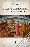 L'allegoria esoterica in Dante Alighieri. Ediz. integrale libro di Reghini Arturo