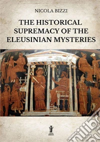 The historical supremacy of the Eleusinian Mysteries libro