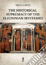 The historical supremacy of the Eleusinian Mysteries libro