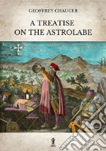 A treatise on the astrolabe. Ediz. critica libro