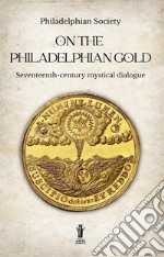 On the philadelphian gold. Seventeenth century mystical dialogue libro