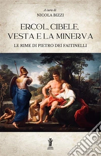 Ercol, Cibele, Vesta e la Minerva. Le rime di Pietro dei Faitinelli libro