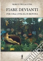 Fiabe devianti per una civiltà in rovina libro