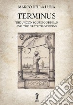 Terminus. The unconscious Godhead and the statute of being libro