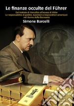 Le finanze occulte del Führer. Dal trattato di Versailles all'ascesa di Hitler. Le responsabilità di politici, banchieri e imprenditori americani nel riarmo della Germania libro