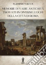 Memorie di varie antichità trovate in diversi luoghi della città di Roma. Ediz. illustrata