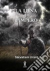 La luna e l'impero libro di Uroni Salvatore