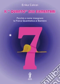 Il quanto alle elementari. Perché e come insegnare la fisica quantistica ai bambini. Ediz. per la scuola libro