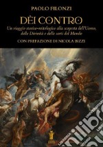 Dèi contro. Un viaggio storico-mitologico alla scoperta dell'uomo, delle divinità e delle sorti del mondo libro