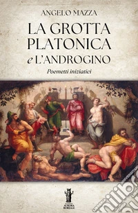 La grotta platonica e L'Androgino. Poemetti iniziatici libro