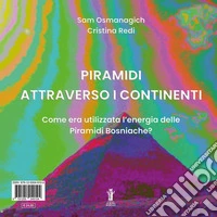 Piramidi attraverso i continenti. Come era utilizzata l'energia delle Piramidi Bosniache? Ediz. italiana e inglese libro