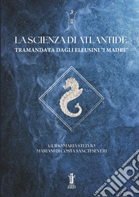 La Scienza di Atlantide tramandata dagli Eleusini "I I Madre" libro