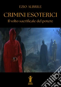 Crimini esoterici. Il volto sacrificale del potere libro