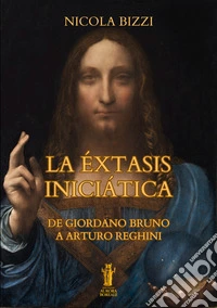 La èxtasis iniciática. De Giordano Bruno a Arturo Reghini libro