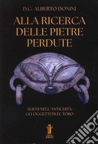 Alla ricerca delle pietre perdute. Alieni nell'antichità: gli oggetti di El Toro libro