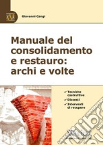 Manuale del consolidamento e restauro: archi e volte. Tecniche costruttive, dissesti e interventi libro