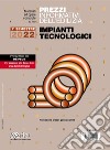 Prezzi informativi dell'edilizia. Impianti tecnologici. 1° semestre 2023. Materiali e opere compiute libro