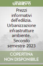 Prezzi informativi dell'edilizia. Urbanizzazione infrastrutture ambiente. Secondo semestre 2023 libro