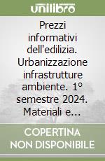Prezzi informativi dell'edilizia. Urbanizzazione infrastrutture ambiente. 1° semestre 2024. Materiali e opere compiute. Rilevazione prezzi Aprile 2024 libro