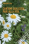 Cantami qualcosa pari alla vita libro