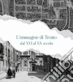 L'immagine di Trento dal XVI al XX Secolo libro