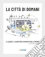 La città di domani. Le albere, il quartiere di Renzo Piano a Trento libro