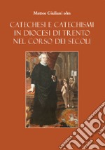 Catechesi e Catechismi in Diocesi di Trento nel corso dei secoli. Nuova ediz. libro