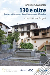 130 e oltre. Pensieri sulla cooperazione, l'autonomia e il Trentino libro