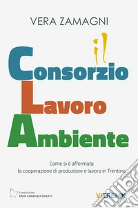 Consorzio Lavoro Ambiente. Come si è affermata la cooperazione di produzione e lavoro in Trentino libro