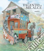 Il talento di mr. Alce. Ediz. a colori libro