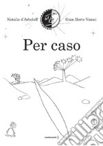 Per caso. Ediz. illustrata libro