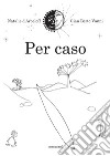 Per caso. Ediz. illustrata libro