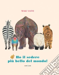 Ho il sedere più bello del mondo! Ediz. a colori libro