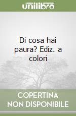 Di cosa hai paura? Ediz. a colori libro