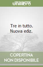 Tre in tutto. Nuova ediz. libro