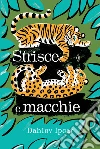 Strisce e macchie. Ediz. illustrata libro