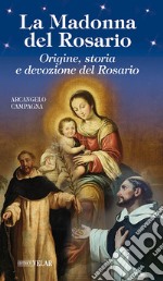 La Madonna del Rosario. Origine, storia e devozione del Rosario libro