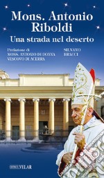 Mons. Antonio Riboldi. Una strada nel deserto libro