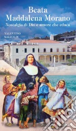 Beata Maddalena Morano. Nostalgia di Dio e amore che educa